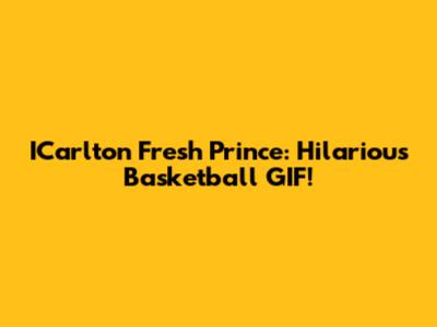 ICarlton Fresh Prince: Hilarious Basketball GIF!