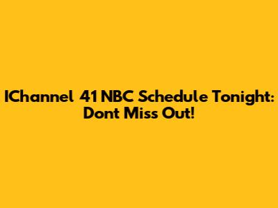 IChannel 41 NBC Schedule Tonight: Don't Miss Out!
