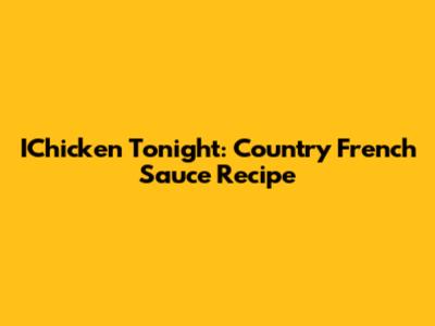 IChicken Tonight: Country French Sauce Recipe