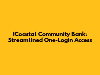 ICoastal Community Bank: Streamlined One-Login Access