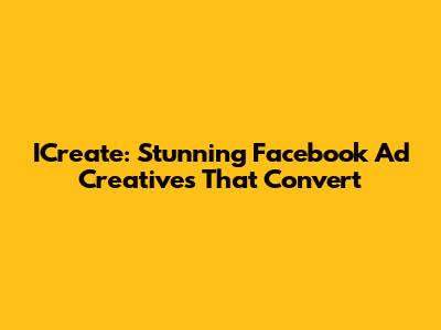 ICreate: Stunning Facebook Ad Creatives That Convert