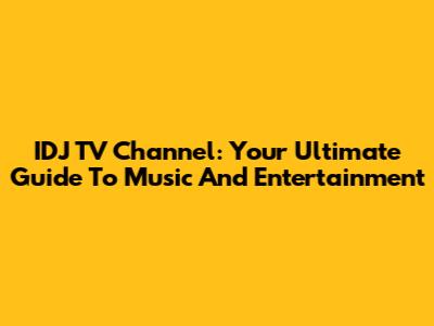 IDJ TV Channel: Your Ultimate Guide To Music And Entertainment