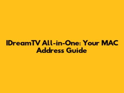 IDreamTV All-in-One: Your MAC Address Guide