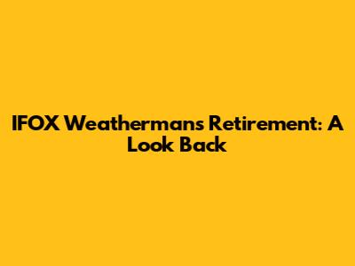 IFOX Weatherman's Retirement: A Look Back