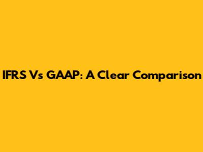 IFRS Vs GAAP: A Clear Comparison