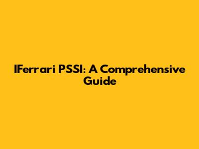 IFerrari PSSI: A Comprehensive Guide