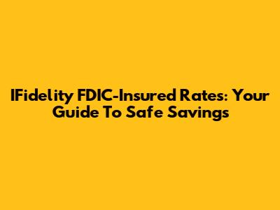 IFidelity FDIC-Insured Rates: Your Guide To Safe Savings