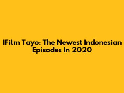 IFilm Tayo: The Newest Indonesian Episodes In 2020