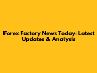 IForex Factory News Today: Latest Updates & Analysis