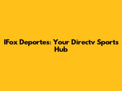 IFox Deportes: Your Directv Sports Hub