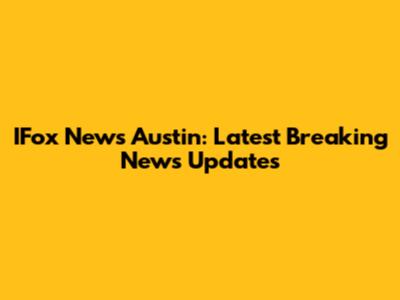 IFox News Austin: Latest Breaking News Updates