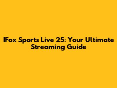 IFox Sports Live 25: Your Ultimate Streaming Guide