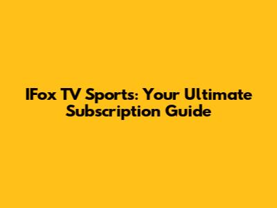 IFox TV Sports: Your Ultimate Subscription Guide