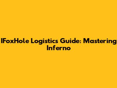 IFoxHole Logistics Guide: Mastering Inferno
