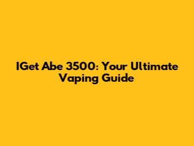 IGet Abe 3500: Your Ultimate Vaping Guide