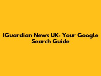 IGuardian News UK: Your Google Search Guide