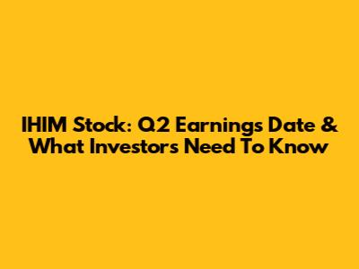 IHIM Stock: Q2 Earnings Date & What Investors Need To Know
