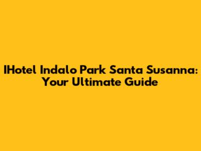 IHotel Indalo Park Santa Susanna: Your Ultimate Guide