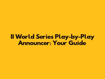 II World Series Play-by-Play Announcer: Your Guide