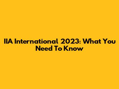 IIA International 2023: What You Need To Know