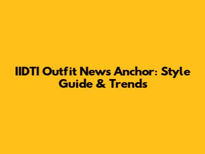 IIDTI Outfit News Anchor: Style Guide & Trends