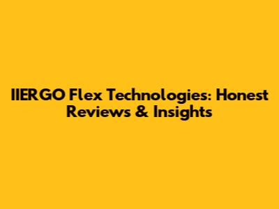 IIERGO Flex Technologies: Honest Reviews & Insights