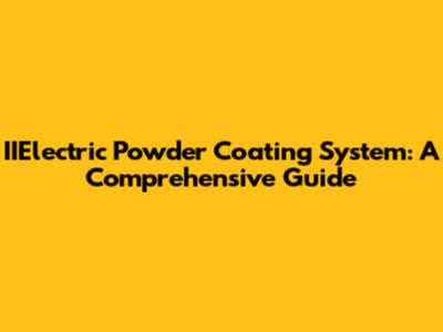 IIElectric Powder Coating System: A Comprehensive Guide
