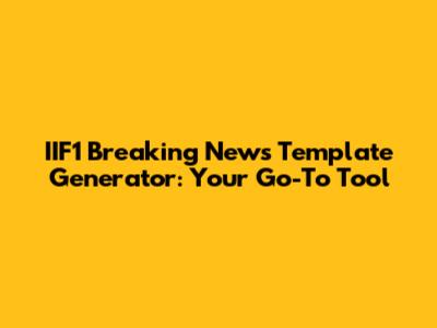 IIF1 Breaking News Template Generator: Your Go-To Tool