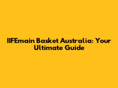 IIFEmain Basket Australia: Your Ultimate Guide