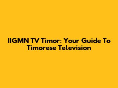 IIGMN TV Timor: Your Guide To Timorese Television