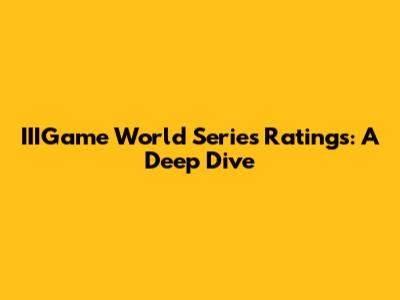 IIIGame World Series Ratings: A Deep Dive