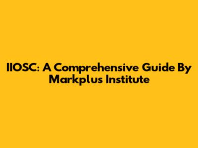 IIOSC: A Comprehensive Guide By Markplus Institute