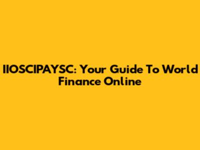 IIOSCIPAYSC: Your Guide To World Finance Online