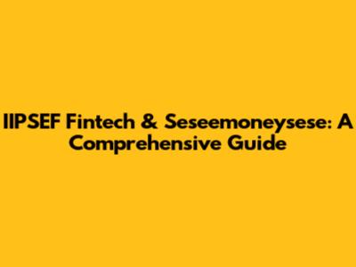 IIPSEF Fintech & Seseemoneysese: A Comprehensive Guide