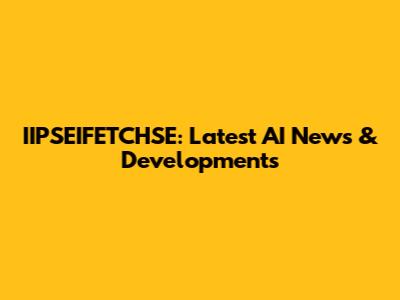 IIPSEIFETCHSE: Latest AI News & Developments