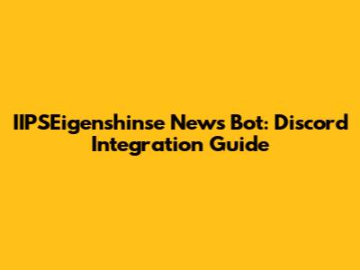 IIPSEigenshinse News Bot: Discord Integration Guide