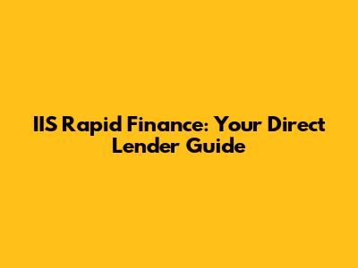 IIS Rapid Finance: Your Direct Lender Guide