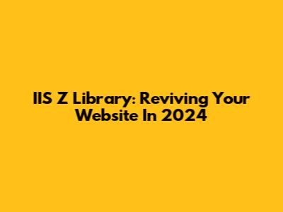 IIS Z Library: Reviving Your Website In 2024