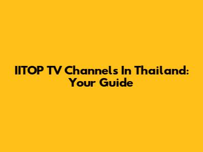 IITOP TV Channels In Thailand: Your Guide
