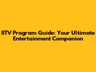 IITV Program Guide: Your Ultimate Entertainment Companion