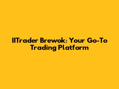 IITrader Brewok: Your Go-To Trading Platform