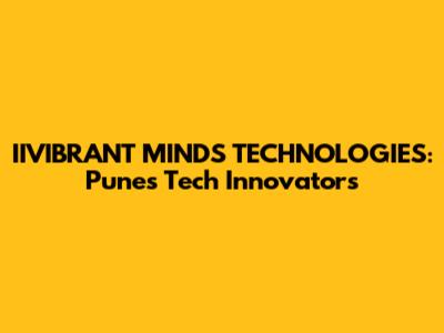 IIVIBRANT MINDS TECHNOLOGIES: Pune's Tech Innovators