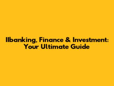 IIbanking, Finance & Investment: Your Ultimate Guide