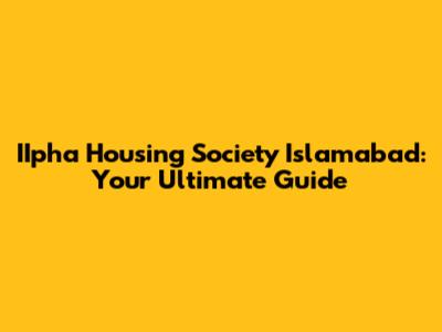 IIpha Housing Society Islamabad: Your Ultimate Guide
