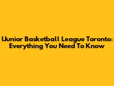 IJunior Basketball League Toronto: Everything You Need To Know