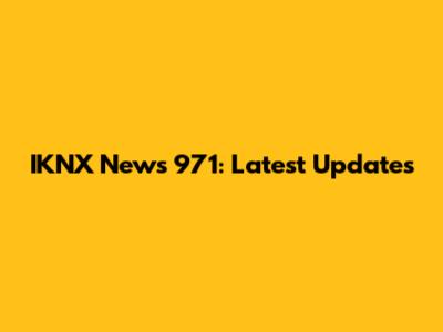 IKNX News 971: Latest Updates