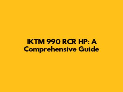 IKTM 990 RCR HP: A Comprehensive Guide