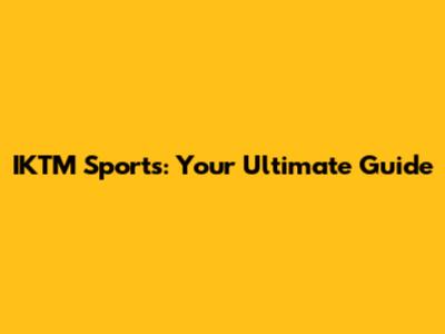 IKTM Sports: Your Ultimate Guide