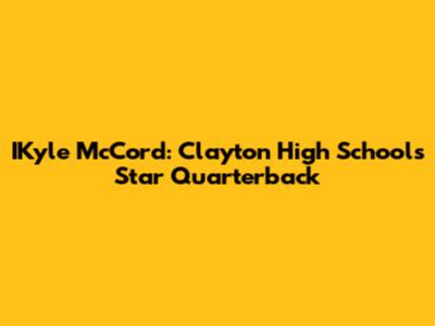 IKyle McCord: Clayton High School's Star Quarterback