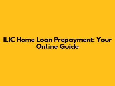ILIC Home Loan Prepayment: Your Online Guide